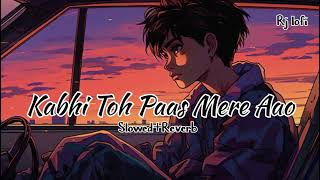 Kabhi Toh Paas Mere Aao  Slowed Reverb  lofi song slowedandreverb lofimusic music lofirever [upl. by Odranoel]