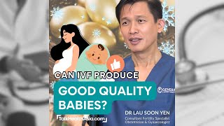 Can In Vitro Fertilisation IVF Produce Healthy Babies  Dr Lau Soon Yen [upl. by Mandelbaum]