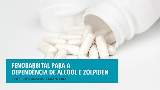 Fenobarbital Para a Dependência de Álcool e Zolpiden [upl. by Ymeon885]