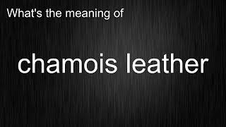 Whats the meaning of quotchamois leatherquot How to pronounce chamois leather [upl. by Andre]