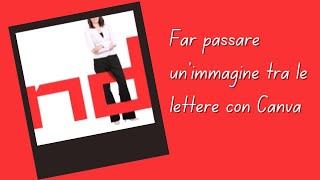 Come Creare unImmagine con Elementi che Passano tra le Lettere su Canva [upl. by Dolorita]