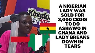 A Nigerian lady was sold for 3000 cedis to do Ashawo in Ghana and lady breaks down in tears [upl. by Misa39]