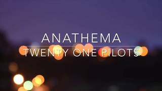 Anathema Lyrics by twenty one pilots reupload [upl. by Adnoma272]