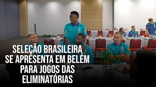 Seleção Brasileira se apresenta em Belém para jogos das Eliminatórias [upl. by Shandra]