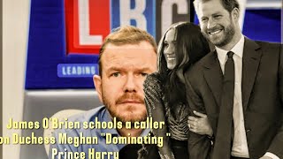 James OBrien Schools Caller on Duchess Meghan Dominating Prince Harry [upl. by Petronille350]