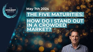 The Five Maturities How Do I Stand Out in a Crowded Coaching Market [upl. by Madelin]