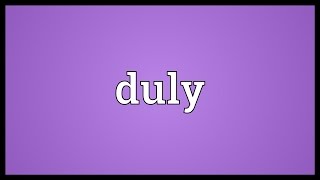 Duly Meaning [upl. by Kamp]