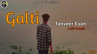 Galti गल्ति  LofiRemix  Tanvver Evan  Zayem  Rabbi 07 official [upl. by Thornton]