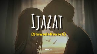 Ijazat Slowed  Reverb  Nehaal Naseem  MOOD [upl. by Jelena]