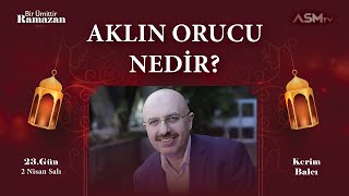 23 GÜN  2 NİSAN  BİR ÜMİTTİR RAMAZAN  KERİMBALCI  AKLIN ORUCU NEDİR [upl. by Narine]