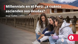 Millennials en el Perú ¿a cuánto ascienden sus deudas [upl. by Beuthel]