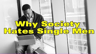 Why Modern Society Dislikes Single Men [upl. by Thetos]