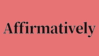 Affirmatively Pronunciation and Meaning [upl. by Holton691]