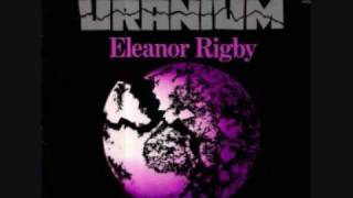 Uranium  Eleanor Rigby [upl. by Capone]