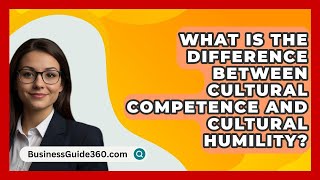 What Is The Difference Between Cultural Competence And Cultural Humility  BusinessGuide360com [upl. by Kosiur]