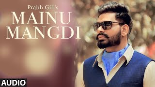 Mainu Mangdi Prabh Gill  Official Audio Song  Desi Routz  Maninder Kailey  Latest Punjabi Songs [upl. by Blen]