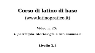 Corso di base di lingua latina  Video n 25 Il participio Morfologia e uso nominale [upl. by Ahsenot817]