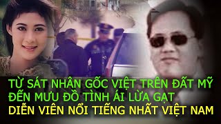 SÁT NHÂN GỐC VIỆT ở MỸ và mưu đồ lừa tình DIỄN VIÊN NỔI TIẾNG nhất Việt NamVụ án ngoại truyện [upl. by Erdnua]