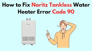 How to Fix Noritz Tankless Water Heater Error Code 90 [upl. by Ainar]