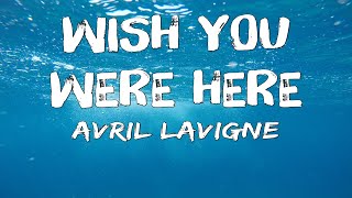 Avril Lavigne  Wish You Were Here Lyrics [upl. by Ynnad322]