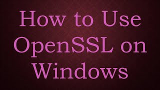 How to Use OpenSSL on Windows [upl. by Sheffie]