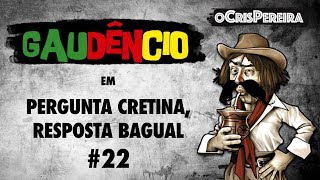 Gaudêncio  Pergunta Cretina Resposta Bagual 22 [upl. by Aeriela]