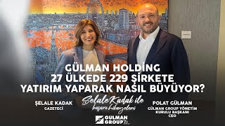 Gülman Holding 27 ülkede 229 Şirkete Yatırım Yaparak Nasıl Büyüyor I Polat Gülman  Şelale Kadak [upl. by Ahsieyn525]