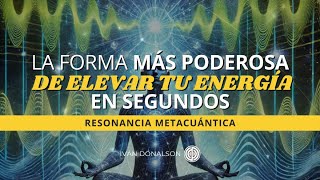 LA FORMA MÁS PODEROSA DE ELEVAR TU ENERGÍA EN SEGUNDOS  RESONANCIA METACUÁNTICA [upl. by Fairweather]