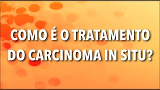 COMO É O TRATAMENTO DO CARCINOMA IN SITU [upl. by Bibah]