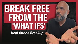 Breaking Free from the What Ifs How to Heal After a Breakup [upl. by Staw]