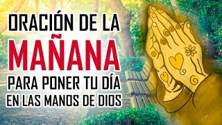 ORACION DE LA MAÑANA  ORACIONES PARA PEDIRLE A DIOS  EMPEZANDO EL DIA EN LAS MANOS DE DIOS [upl. by Anali]