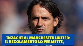 Inzaghi al Manchester United il regolamento lo permette arriva la decisione dell’Inter [upl. by Falito901]