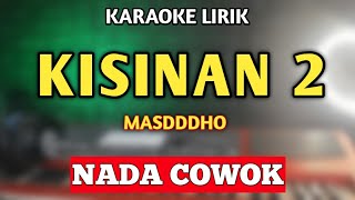 KISINAN 2 KARAOKE NADA COWOK  KARAOKE KISINAN 2 MASDDDHO [upl. by Eiznek]