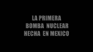 Primera Bomba Nuclear Hecha en Mexico [upl. by Buseck824]