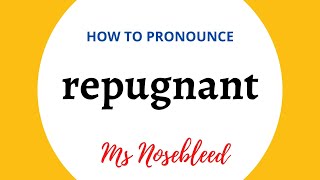 How to pronounce REPUGNANT  Meaning  Sentence  Ms Nosebleed [upl. by Gimpel9]