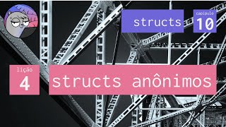 Cap 10 – Structs – 4 Structs anônimos [upl. by Nella]