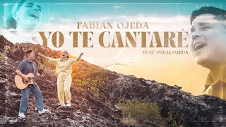 Yo Te Cantaré  Fabian Ojeda Ft Paula Ojeda Video Oficial [upl. by Noreh654]