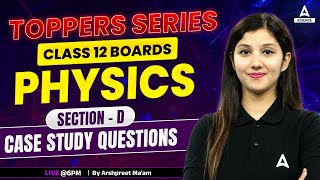 Class 12 Boards  Physics SectionD  Toppers Series Case Study Questions By Arshpreet Maam [upl. by Geoffry]