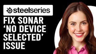 How To Fix SteelSeries Sonar quotNo Device Selectedquot Issue Learn The Causes And Solutions [upl. by Haymo]