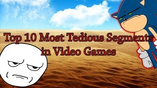 Top 10 Most Tedious Segments in Video Games [upl. by Anoblav950]