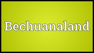 Bechuanaland Meaning [upl. by Hebe]