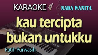 KARAOKE KAU TERCIPTA BUKAN UNTUKKU  RATIH PURWASIH  NADA WANITA CEWEK [upl. by Annaul]