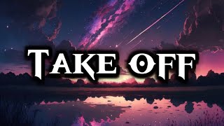 Take off songlyrics [upl. by Oina795]