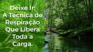 Deixe Ir A Técnica de Respiração Que Libera Toda a Carga [upl. by Bilek]