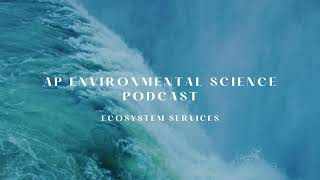 AP Environmental Science Podcast  Ecosystem Services [upl. by Ellerehs]