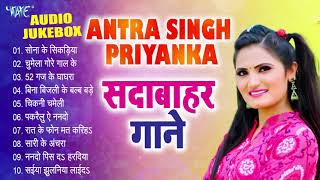 Antra Singh Priyanka Top10 Hit Collection का एक से बढ़के एक भोजपुरी सदाबहार गाने  Audio Jukebox [upl. by Hanikahs]