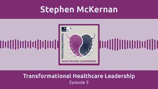 Transformational Healthcare Leadership Podcast Stephen McKernan [upl. by Placia]