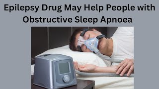 Epilepsy Drug for Obstructive Sleep Apnoea [upl. by Gambrell432]