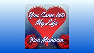 YOU CAME INTO MY LIFE Ron Mahonin [upl. by Quartana]