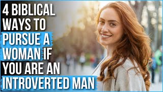 If You’re an Introverted Man Who Wants to Pursue a Woman the Bible Says [upl. by Helban560]